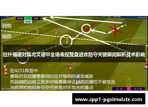 拉什福德对阵尤文德甲全场表现复盘进攻防守关键瞬间解析战术影响 拉什福德对阵尤文德甲全场表现复盘进攻防守关键瞬间解析战术影响