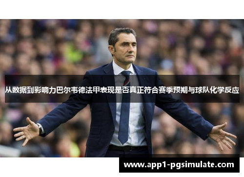 从数据到影响力巴尔韦德法甲表现是否真正符合赛季预期与球队化学反应 从数据到影响力巴尔韦德法甲表现是否真正符合赛季预期与球队化学反应