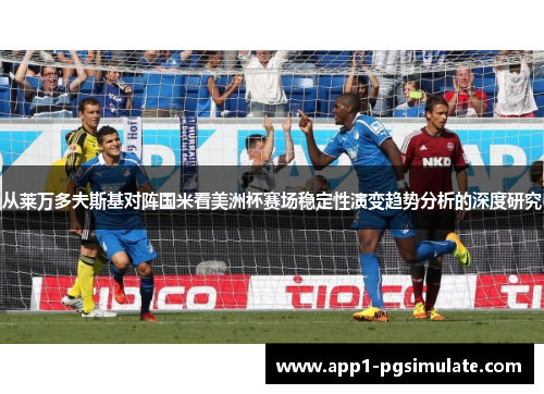 从莱万多夫斯基对阵国米看美洲杯赛场稳定性演变趋势分析的深度研究 从莱万多夫斯基对阵国米看美洲杯赛场稳定性演变趋势分析的深度研究