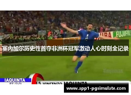 塞内加尔历史性首夺非洲杯冠军激动人心时刻全记录