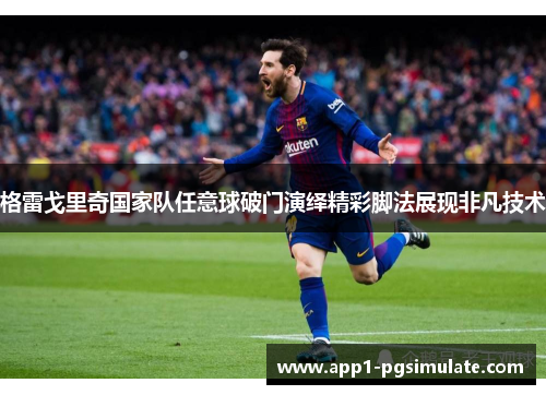 格雷戈里奇国家队任意球破门演绎精彩脚法展现非凡技术