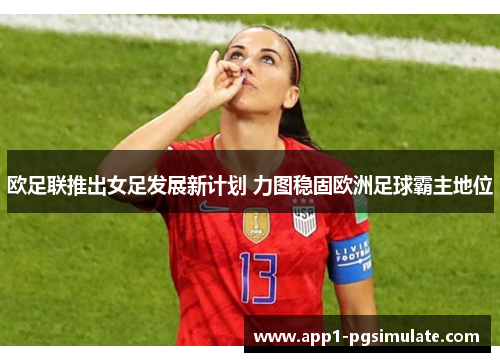 欧足联推出女足发展新计划 力图稳固欧洲足球霸主地位